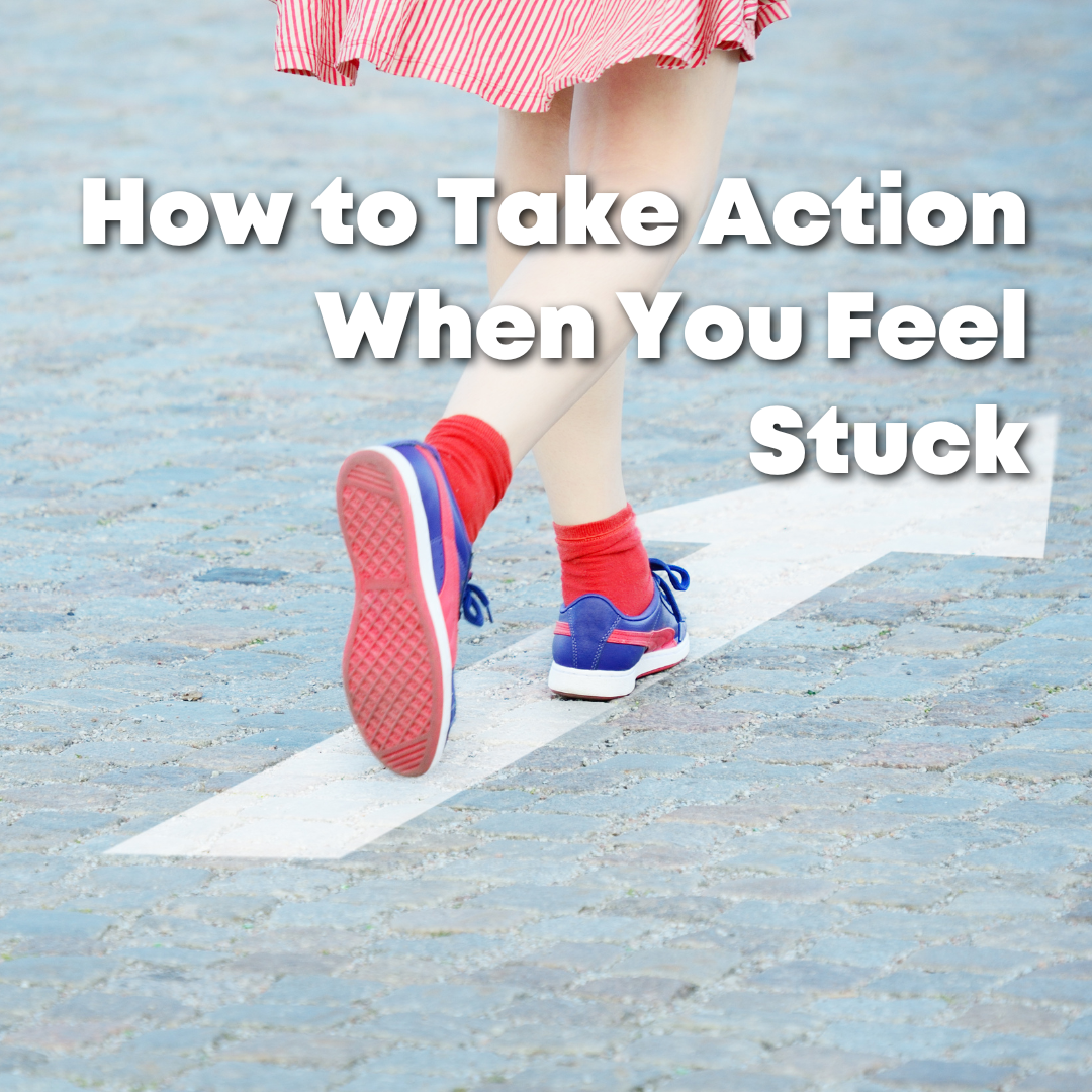 how to take action when you feel stuck